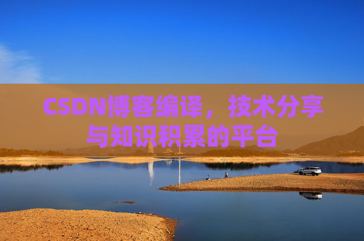 CSDN博客编译，技术分享与知识积累的平台